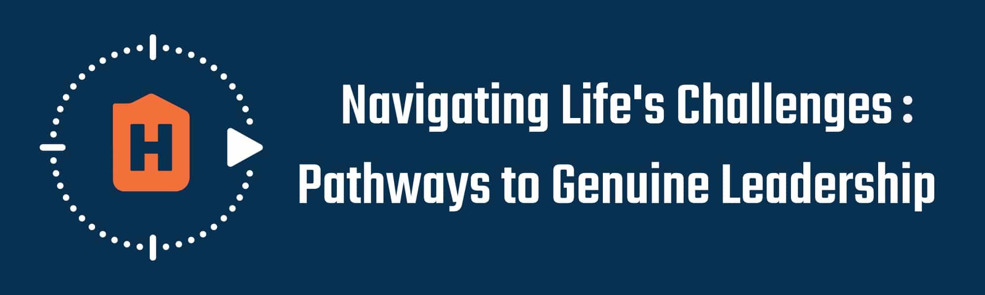 Navigating Life S Challenges Pathways To Genuine Leadership Navigating Life S Challenges Pathways To Genuine Leadership